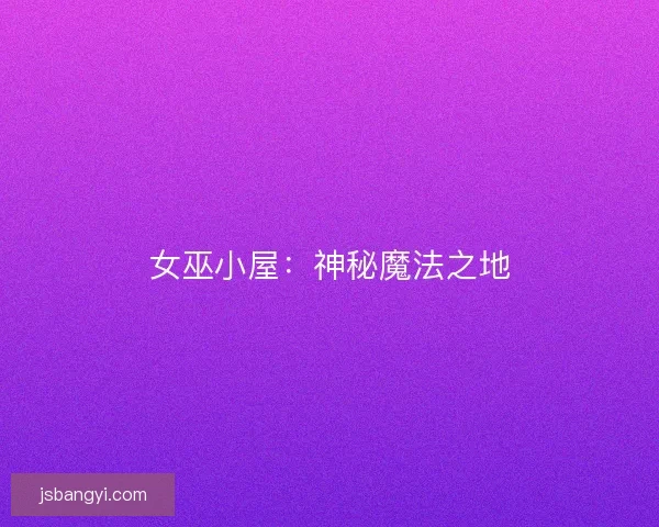 女巫小屋：神秘魔法之地